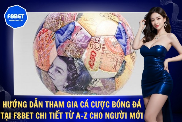 Hướng dẫn từ A - Z khi tham gia cá cược bóng đá tại F8Bet