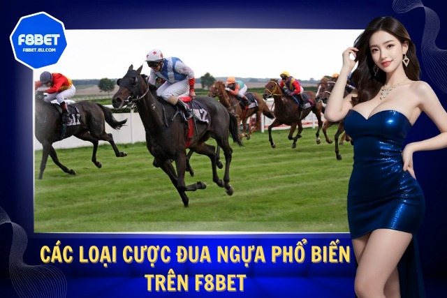 Các loại cược đua ngựa F8Bet phổ biến hiện nay