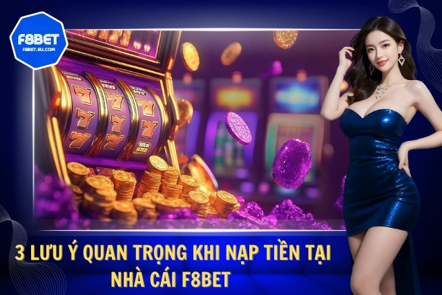 3 lưu ý khi nạp tiền tại F8Bet người chơi cần nắm 
